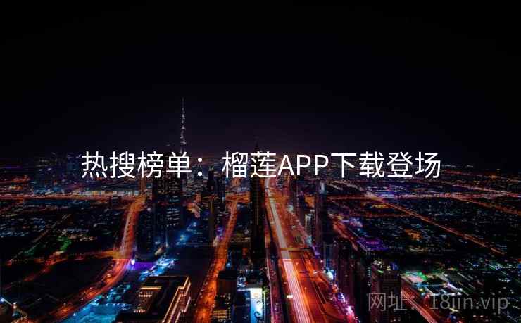 热搜榜单：榴莲APP下载登场  第4张