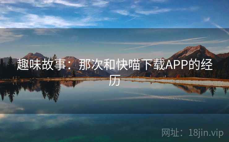 趣味故事：那次和快喵下载APP的经历