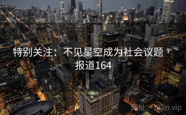 特别关注:不见星空成为社会议题 · 报道164 第2张 特别关注:不见星空成为社会议题 · 报道164 第2张